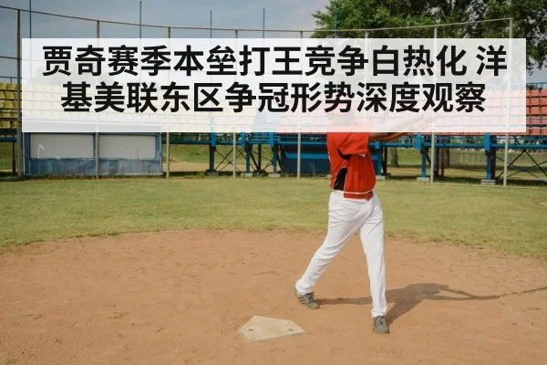 贾奇赛季本垒打王竞争白热化 洋基美联东区争冠形势深度观察